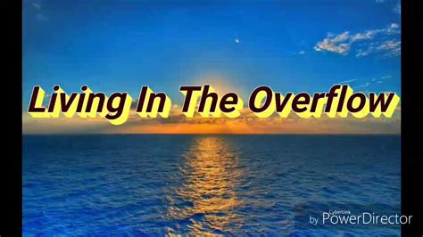 living in the overflow lyrics|i'm living in the overflow.